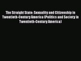 The Straight State: Sexuality and Citizenship in Twentieth-Century America (Politics and Society