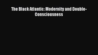 (PDF Download) The Black Atlantic: Modernity and Double-Consciousness Download