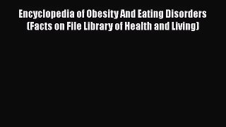 Encyclopedia of Obesity And Eating Disorders (Facts on File Library of Health and Living)