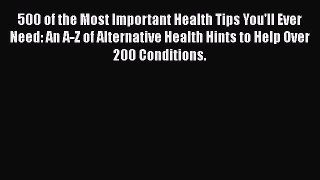 500 of the Most Important Health Tips You'll Ever Need: An A-Z of Alternative Health Hints