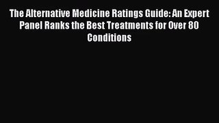 The Alternative Medicine Ratings Guide: An Expert Panel Ranks the Best Treatments for Over