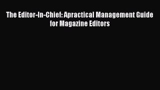 [PDF Download] The Editor-In-Chief: Apractical Management Guide for Magazine Editors [PDF]
