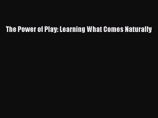 [PDF Download] The Power of Play: Learning What Comes Naturally [Download] Online
