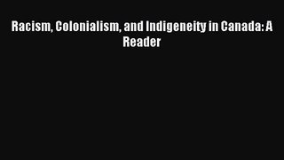 [PDF Download] Racism Colonialism and Indigeneity in Canada: A Reader [Download] Full Ebook