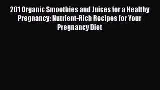 201 Organic Smoothies and Juices for a Healthy Pregnancy: Nutrient-Rich Recipes for Your Pregnancy
