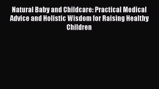 Natural Baby and Childcare: Practical Medical Advice and Holistic Wisdom for Raising Healthy