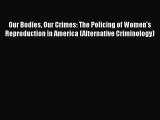 Our Bodies Our Crimes: The Policing of Women's Reproduction in America (Alternative Criminology)