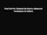 [PDF Download] Final Cut Pro X Beyond the Basics: Advanced Techniques for Editors [Read] Full