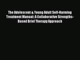 [PDF Download] The Adolescent & Young Adult Self-Harming Treatment Manual: A Collaborative