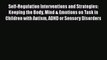 Self-Regulation Interventions and Strategies: Keeping the Body Mind & Emotions on Task in Children