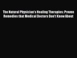 The Natural Physician's Healing Therapies: Proven Remedies that Medical Doctors Don't Know