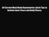 :60 Second Mind/Body Rejuvenation: Quick Tips to Achieve Inner Peace and Body Fitness  Free