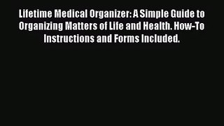 Lifetime Medical Organizer: A Simple Guide to Organizing Matters of Life and Health. How-To