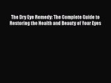 The Dry Eye Remedy: The Complete Guide to Restoring the Health and Beauty of Your Eyes  Read