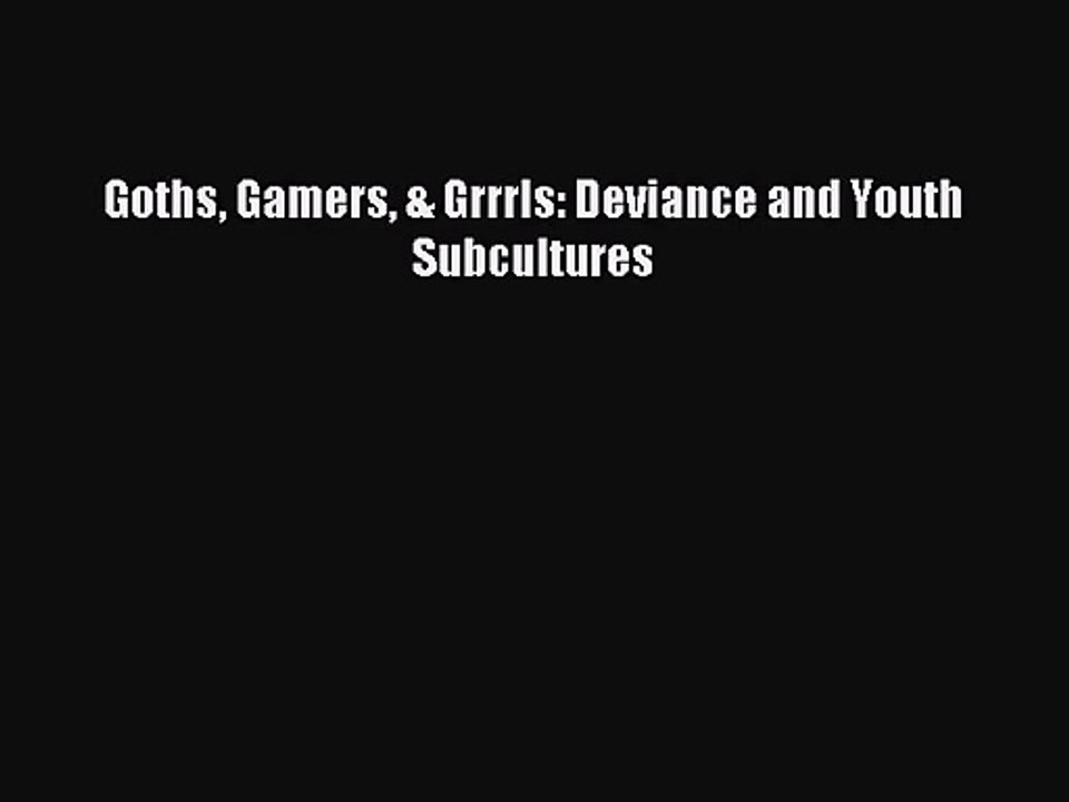 (PDF Download) Goths Gamers &amp; Grrrls: Deviance and Youth Subcultures ...