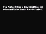 What You Really Need to Know about Moles and Melanoma (A Johns Hopkins Press Health Book)