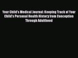 Your Child's Medical Journal: Keeping Track of Your Child's Personal Health History from Conception
