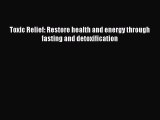 Toxic Relief: Restore health and energy through fasting and detoxification  Free Books