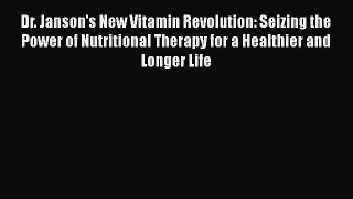 Dr. Janson's New Vitamin Revolution: Seizing the Power of Nutritional Therapy for a Healthier