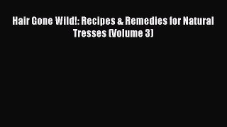 Hair Gone Wild!: Recipes & Remedies for Natural Tresses (Volume 3)  Free PDF