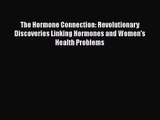 The Hormone Connection: Revolutionary Discoveries Linking Hormones and Women's Health Problems