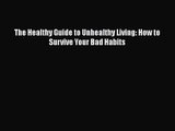 The Healthy Guide to Unhealthy Living: How to Survive Your Bad Habits  Free Books