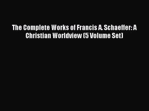 [PDF Download] The Complete Works of Francis A. Schaeffer: A Christian Worldview (5 Volume