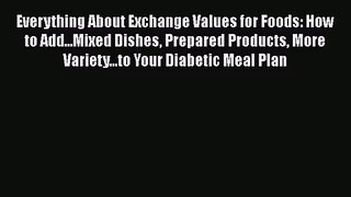 Everything About Exchange Values for Foods: How to Add...Mixed Dishes Prepared Products More