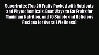 Superfruits: (Top 20 Fruits Packed with Nutrients and Phytochemicals Best Ways to Eat Fruits