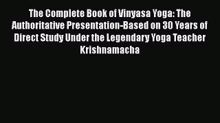 The Complete Book of Vinyasa Yoga: The Authoritative Presentation-Based on 30 Years of Direct