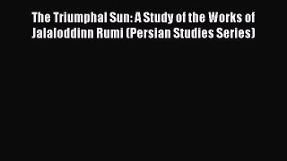 [PDF Download] The Triumphal Sun: A Study of the Works of Jalaloddinn Rumi (Persian Studies