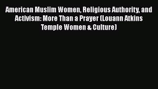 [PDF Download] American Muslim Women Religious Authority and Activism: More Than a Prayer (Louann