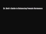 Dr. Bob's Guide to Balancing Female Hormones  PDF Download