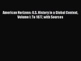 American Horizons: U.S. History in a Global Context Volume I: To 1877 with Sources  Free PDF