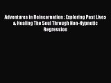 [PDF Download] Adventures in Reincarnation : Exploring Past Lives & Healing The Soul Through