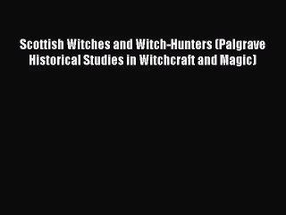 [PDF Download] Scottish Witches and Witch-Hunters (Palgrave Historical Studies in Witchcraft