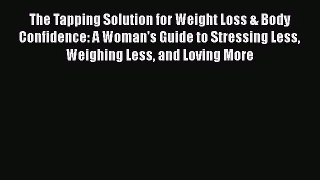 The Tapping Solution for Weight Loss & Body Confidence: A Woman's Guide to Stressing Less Weighing