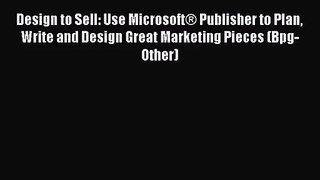 Design to Sell: Use Microsoft® Publisher to Plan Write and Design Great Marketing Pieces (Bpg-Other)