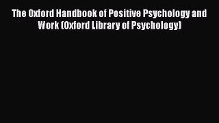 PDF Download The Oxford Handbook of Positive Psychology and Work (Oxford Library of Psychology)