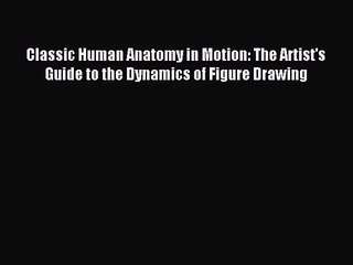 (PDF Download) Classic Human Anatomy in Motion: The Artist's Guide to the Dynamics of Figure