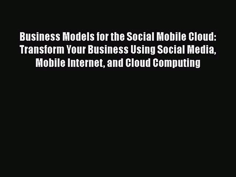 [PDF Download] Business Models for the Social Mobile Cloud: Transform Your Business Using Social