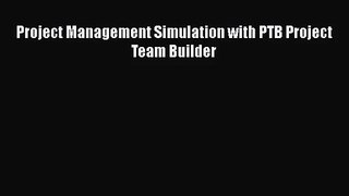 [PDF Download] Project Management Simulation with PTB Project Team Builder [Read] Full Ebook