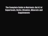 The Complete Guide to Nutrients: An A-Z of Superfoods Herbs Vitamins Minerals and Supplements