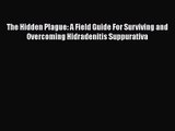 The Hidden Plague: A Field Guide For Surviving and Overcoming Hidradenitis Suppurativa Read