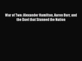 War of Two: Alexander Hamilton Aaron Burr and the Duel that Stunned the Nation  Free Books