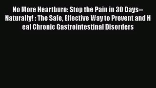No More Heartburn: Stop the Pain in 30 Days--Naturally! : The Safe Effective Way to Prevent