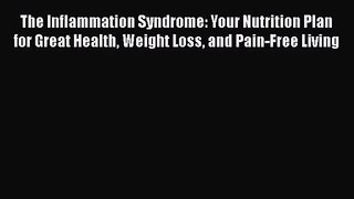 The Inflammation Syndrome: Your Nutrition Plan for Great Health Weight Loss and Pain-Free Living