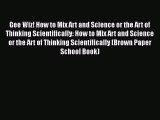 [PDF Download] Gee Wiz! How to Mix Art and Science or the Art of Thinking Scientifically: How