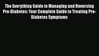 The Everything Guide to Managing and Reversing Pre-Diabetes: Your Complete Guide to Treating