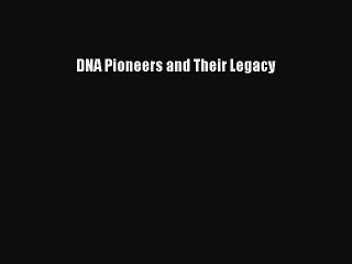 [PDF Download] DNA Pioneers and Their Legacy [PDF] Online